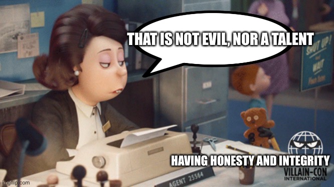 When you want to be a politician but can’t cut it by default | THAT IS NOT EVIL, NOR A TALENT; HAVING HONESTY AND INTEGRITY | image tagged in minions henchmen placement | made w/ Imgflip meme maker
