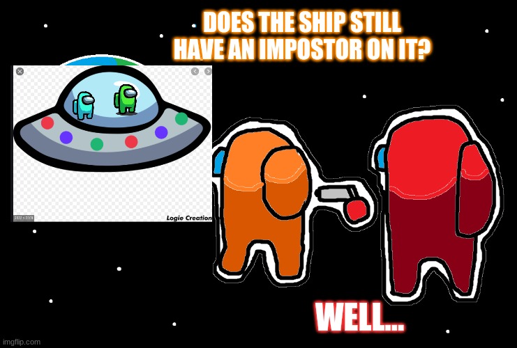 Always has been Among us | DOES THE SHIP STILL HAVE AN IMPOSTOR ON IT? WELL... | image tagged in always has been among us | made w/ Imgflip meme maker