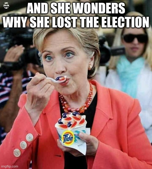 Hillary Clinton Eating Tide Pods | AND SHE WONDERS WHY SHE LOST THE ELECTION | image tagged in hillary clinton eating tide pods | made w/ Imgflip meme maker