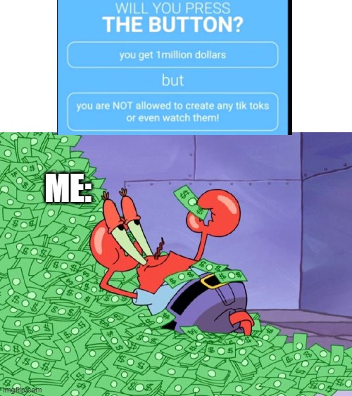 where's my money, i need it RIGHT NOW!! | ME: | image tagged in mr krabs money | made w/ Imgflip meme maker