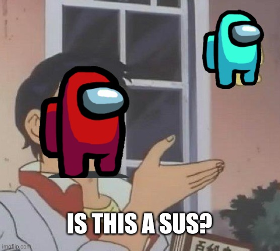 Is This A Pigeon Meme | IS THIS A SUS? | image tagged in memes,is this a pigeon | made w/ Imgflip meme maker