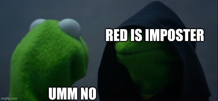 Evil Kermit | RED IS IMPOSTER; UMM NO | image tagged in memes,evil kermit | made w/ Imgflip meme maker