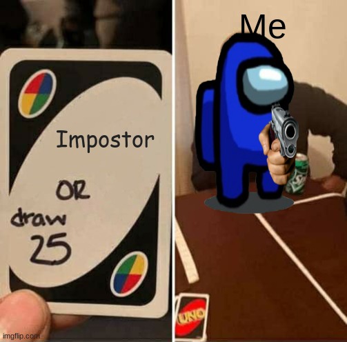 IDK | Me; Impostor | image tagged in there is 1 imposter among us | made w/ Imgflip meme maker