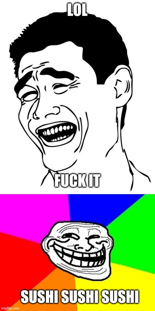 LOL FUCK IT SUSHI SUSHI SUSHI | image tagged in memes,yao ming,troll face colored | made w/ Imgflip meme maker