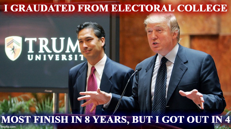 outstanding spin sir | I GRAUDATED FROM ELECTORAL COLLEGE; MOST FINISH IN 8 YEARS, BUT I GOT OUT IN 4 | image tagged in trump university,college,electoral college,trump is a moron,trump unfit unqualified dangerous,election 2020 | made w/ Imgflip meme maker