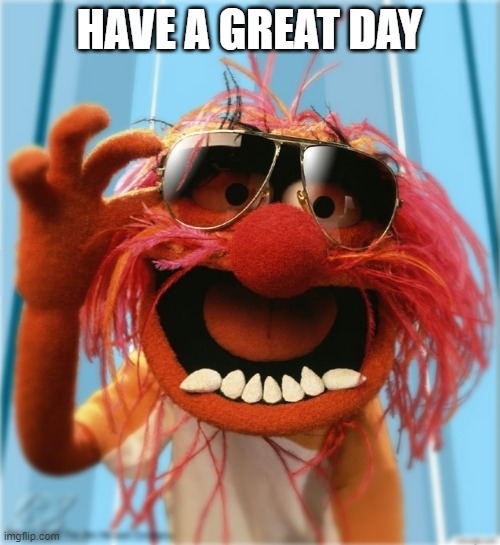 Have a great day | HAVE A GREAT DAY | image tagged in have a great day | made w/ Imgflip meme maker