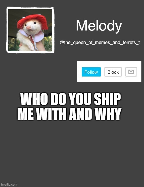 hehe | WHO DO YOU SHIP ME WITH AND WHY | image tagged in my new template | made w/ Imgflip meme maker