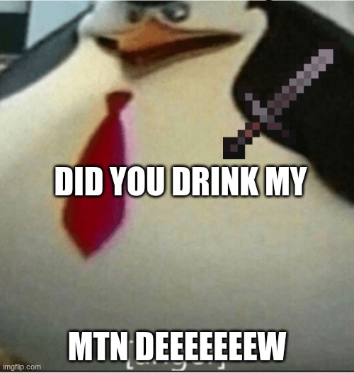 [anger] | DID YOU DRINK MY; MTN DEEEEEEEW | image tagged in anger | made w/ Imgflip meme maker