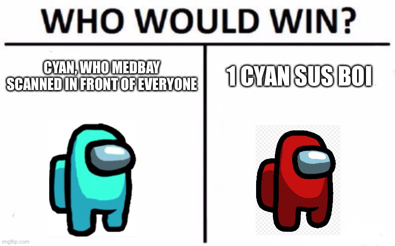 Who Would Win? | CYAN, WHO MEDBAY SCANNED IN FRONT OF EVERYONE; 1 CYAN SUS BOI | image tagged in memes,who would win,among us | made w/ Imgflip meme maker