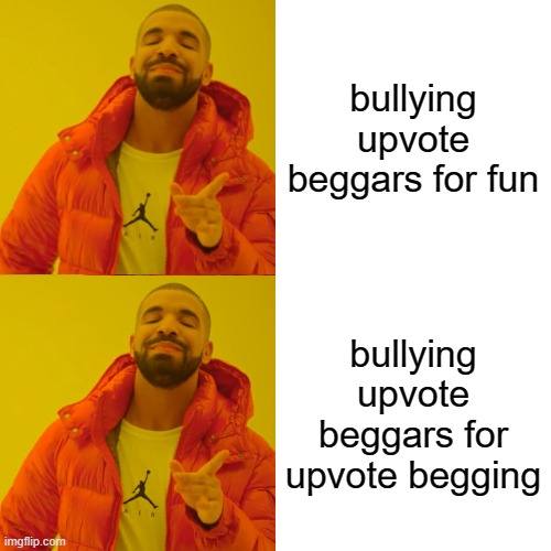 It's fun to bully upvote beggars | bullying upvote beggars for fun; bullying upvote beggars for upvote begging | image tagged in memes,drake hotline bling,upvote begging | made w/ Imgflip meme maker