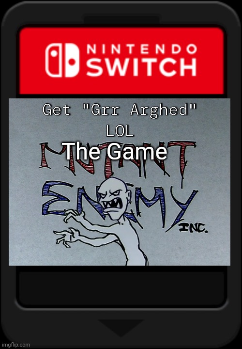 Nintendo switch cartridge | The Game | image tagged in nintendo switch cartridge,funny memes,nintendo switch | made w/ Imgflip meme maker