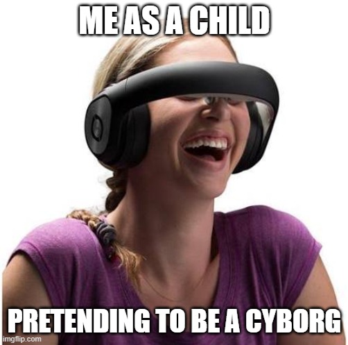 Relateable | ME AS A CHILD; PRETENDING TO BE A CYBORG | image tagged in relateable,childhood,cursed image | made w/ Imgflip meme maker