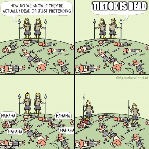 How do we know if they're actually dead or just pretending | TIKTOK IS DEAD | image tagged in how do we know if they're actually dead or just pretending | made w/ Imgflip meme maker