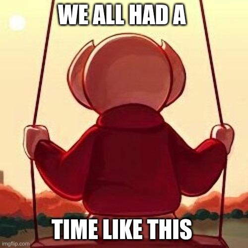 we all feel like this | WE ALL HAD A; TIME LIKE THIS | image tagged in memes,reflection | made w/ Imgflip meme maker