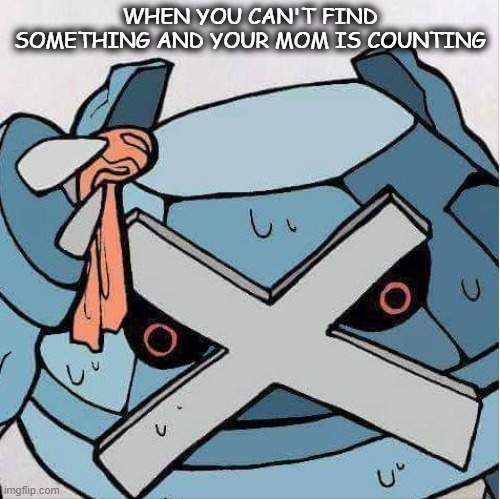 3, 2, 1!!! | WHEN YOU CAN'T FIND SOMETHING AND YOUR MOM IS COUNTING | image tagged in metagross | made w/ Imgflip meme maker