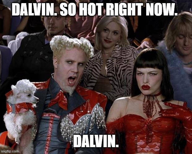 Mugatu So Hot Right Now | DALVIN. SO HOT RIGHT NOW. DALVIN. | image tagged in memes,mugatu so hot right now | made w/ Imgflip meme maker