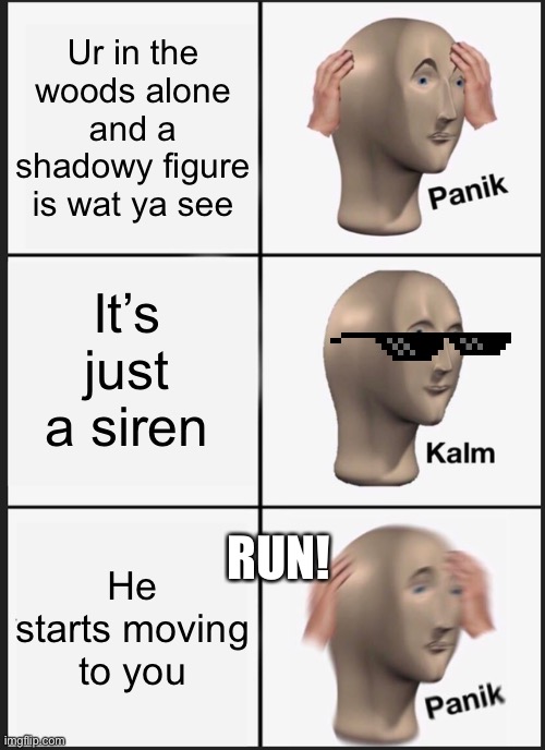 Panik Kalm Panik | Ur in the woods alone and a shadowy figure is wat ya see; It’s just a siren; RUN! He starts moving to you | image tagged in memes,panik kalm panik | made w/ Imgflip meme maker