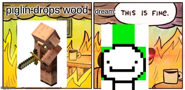 dream speedrun facts | piglin:drops wood; dream: | image tagged in dream,minecraft,speedrun | made w/ Imgflip meme maker