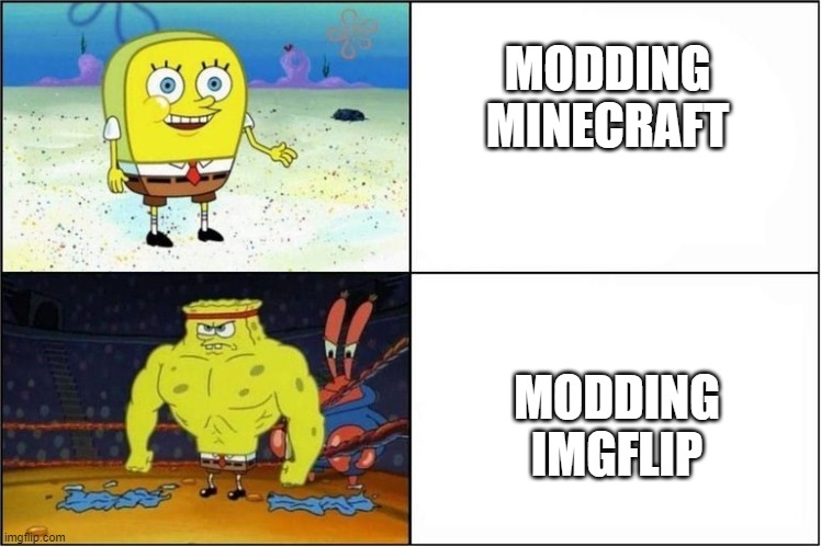 because we gotta thank them mods. | MODDING MINECRAFT; MODDING IMGFLIP | image tagged in weak vs strong spongebob | made w/ Imgflip meme maker