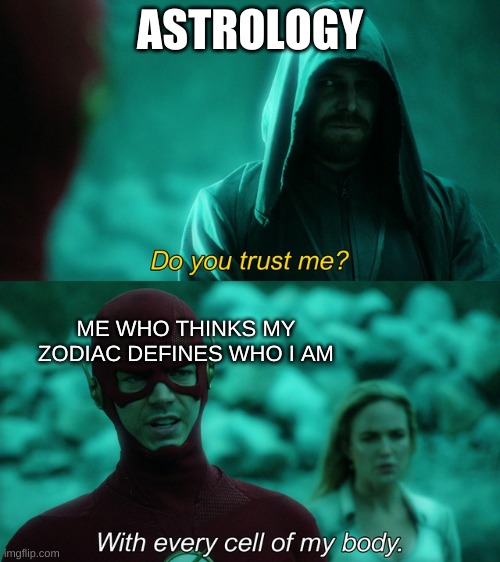 ta da hopefully i cheer you up on this thursday | ASTROLOGY; ME WHO THINKS MY ZODIAC DEFINES WHO I AM | image tagged in with every cell of my body | made w/ Imgflip meme maker