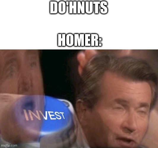 D'oh | DO'HNUTS; HOMER: | image tagged in invest | made w/ Imgflip meme maker