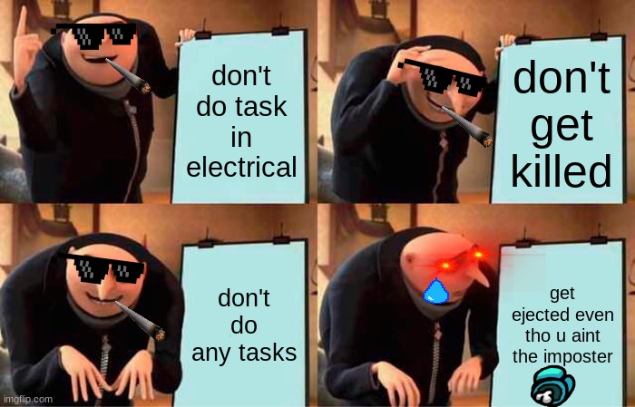 gru's among us plan | don't do task in electrical; don't get killed; don't do any tasks; get ejected even tho u aint the imposter | image tagged in memes,gru's plan | made w/ Imgflip meme maker