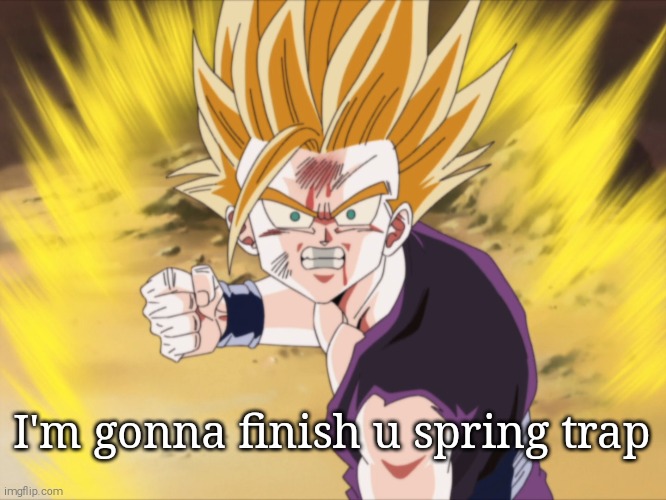 Anger SSJ2 Teen Gohan (DBZ) | I'm gonna finish u spring trap | image tagged in anger ssj2 teen gohan dbz | made w/ Imgflip meme maker