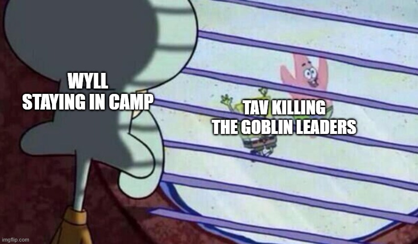 Spongebob looking out window | WYLL STAYING IN CAMP; TAV KILLING THE GOBLIN LEADERS | image tagged in spongebob looking out window | made w/ Imgflip meme maker