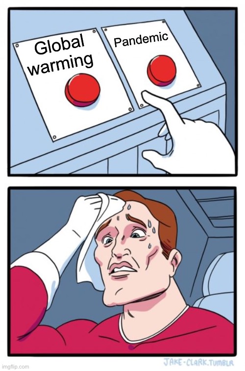 Covid | Pandemic; Global warming | image tagged in memes,two buttons | made w/ Imgflip meme maker