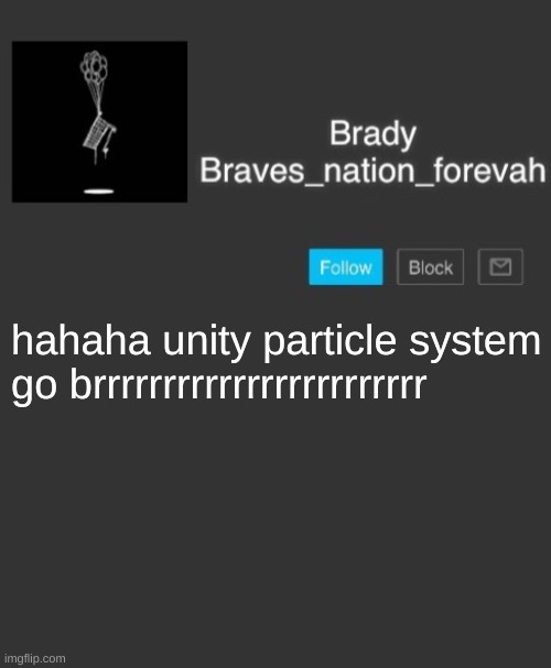 Brave's annoncement template | hahaha unity particle system go brrrrrrrrrrrrrrrrrrrrrrrr | image tagged in brave's annoncement template | made w/ Imgflip meme maker