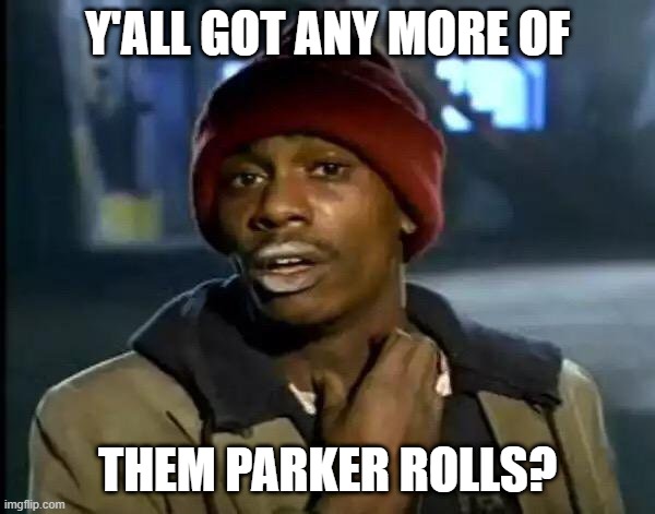 Thanksgiving is coming. | Y'ALL GOT ANY MORE OF; THEM PARKER ROLLS? | image tagged in memes,y'all got any more of that | made w/ Imgflip meme maker