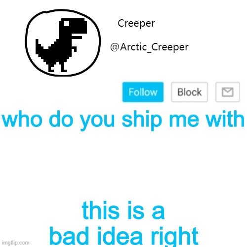 Creeper's announcement thing | who do you ship me with; this is a bad idea right | image tagged in creeper's announcement thing | made w/ Imgflip meme maker