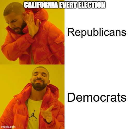 Election Meme | Republicans; CALIFORNIA EVERY ELECTION; Democrats | image tagged in memes,drake hotline bling | made w/ Imgflip meme maker