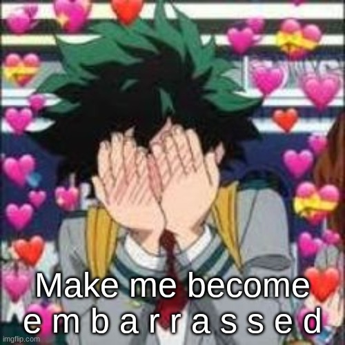 Make me become e m b a r r a s s e d | made w/ Imgflip meme maker