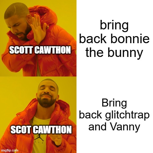 Scott ain't bringing bonne back in the new game | bring back bonnie the bunny; SCOTT CAWTHON; Bring back glitchtrap and Vanny; SCOT CAWTHON | image tagged in memes,drake hotline bling | made w/ Imgflip meme maker