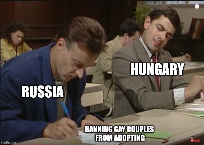 Hungary is planning to change the constitution :( | HUNGARY; RUSSIA; BANNING GAY COUPLES 
FROM ADOPTING | image tagged in copying test,lgbtq | made w/ Imgflip meme maker