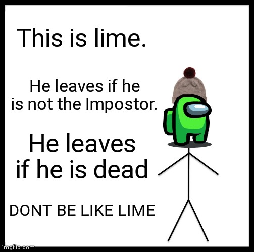 This is Lime. | This is lime. He leaves if he is not the Impostor. He leaves if he is dead; DONT BE LIKE LIME | image tagged in memes,be like bill | made w/ Imgflip meme maker