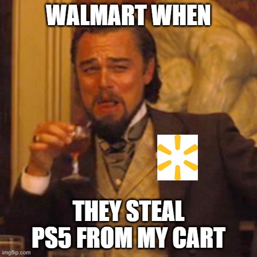 sad | WALMART WHEN; THEY STEAL PS5 FROM MY CART | image tagged in memes,laughing leo | made w/ Imgflip meme maker