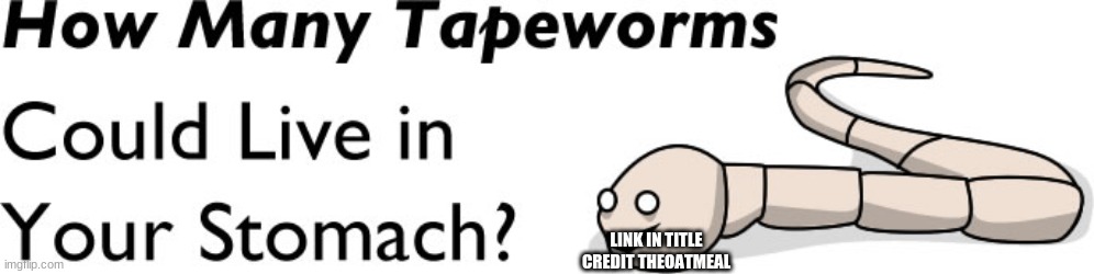 https://theoatmeal.com/quiz/tapeworm_host | LINK IN TITLE
CREDIT THEOATMEAL | made w/ Imgflip meme maker
