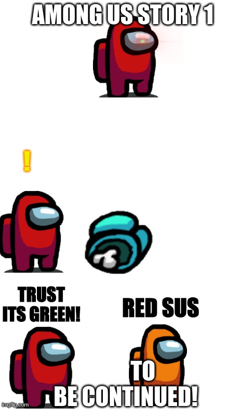 Among Us Story pt.1 | AMONG US STORY 1; ! TRUST ITS GREEN! TO BE CONTINUED! RED SUS | image tagged in starter pack | made w/ Imgflip meme maker