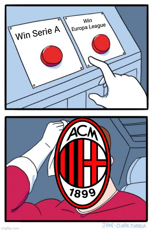 Too hard for AC Milan... | Win Europa League; Win Serie A | image tagged in memes,europa league,serie a,ac milan,calcio,funny | made w/ Imgflip meme maker