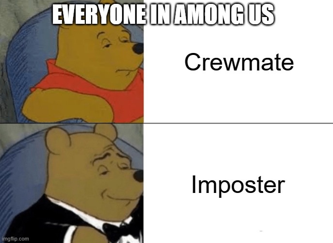 Tuxedo Winnie The Pooh | EVERYONE IN AMONG US; Crewmate; Imposter | image tagged in memes,tuxedo winnie the pooh | made w/ Imgflip meme maker