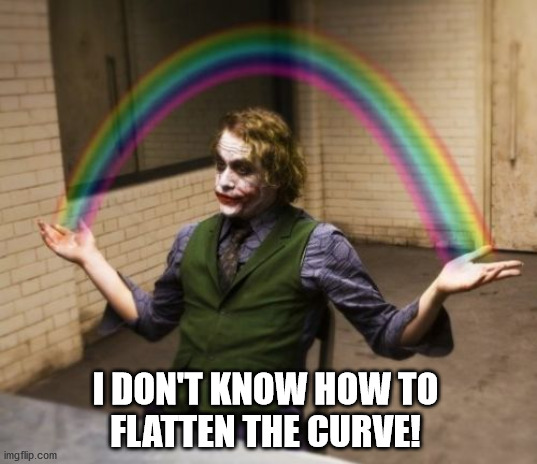 Joker Rainbow Hands Meme | I DON'T KNOW HOW TO
FLATTEN THE CURVE! | image tagged in memes,joker rainbow hands | made w/ Imgflip meme maker