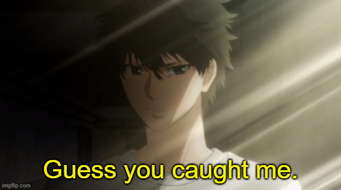 Guess you caught me. | made w/ Imgflip meme maker