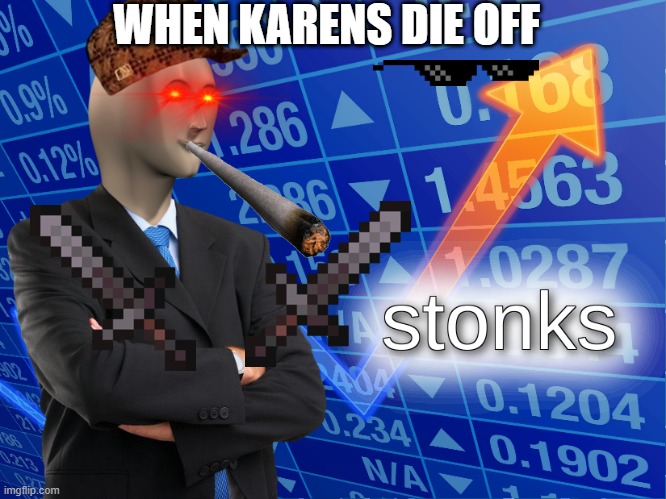 stonks | WHEN KARENS DIE OFF | image tagged in stonks | made w/ Imgflip meme maker