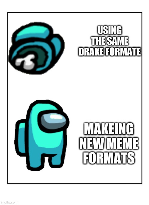 use new meme templates |  USING THE SAME DRAKE FORMATE; MAKEING NEW MEME FORMATS | image tagged in blank template,new meme templates | made w/ Imgflip meme maker