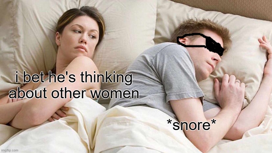 I Bet He's Thinking About Other Women | i bet he's thinking about other women; *snore* | image tagged in memes,i bet he's thinking about other women,i bet he's thinking of other woman,thinking of other girls,couple in bed | made w/ Imgflip meme maker