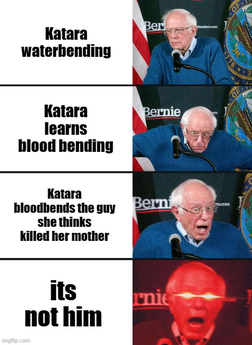 Bernie Sanders reaction (nuked) | Katara waterbending; Katara learns blood bending; Katara bloodbends the guy she thinks killed her mother; its not him | image tagged in bernie sanders reaction nuked | made w/ Imgflip meme maker