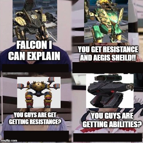 war robots players would understand | FALCON I CAN EXPLAIN; YOU GET RESISTANCE AND AEGIS SHEILD!! YOU GUYS ARE GET GETTING RESISTANCE? YOU GUYS ARE GETTING ABILITIES? | image tagged in you guys are getting paid template,memes | made w/ Imgflip meme maker