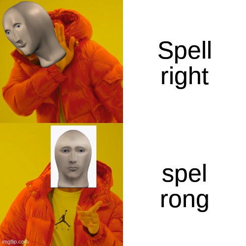 Drake Hotline Bling Meme | Spell right; spel rong | image tagged in memes,drake hotline bling | made w/ Imgflip meme maker